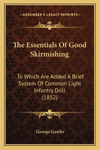 Essentials of Good Skirmishing: To Which Are Added a Brief System of Common Light Infantry Drill (1852)