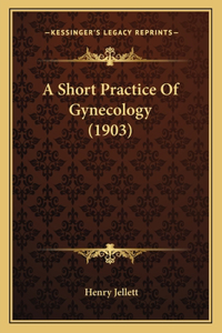 Short Practice Of Gynecology (1903)