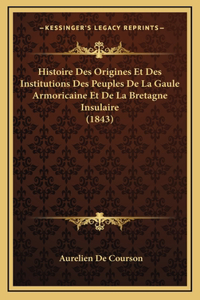 Histoire Des Origines Et Des Institutions Des Peuples De La Gaule Armoricaine Et De La Bretagne Insulaire (1843)