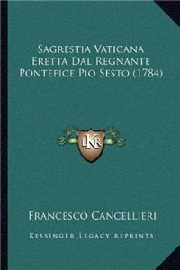 Sagrestia Vaticana Eretta Dal Regnante Pontefice Pio Sesto (1784)