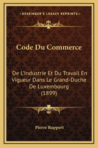 Code Du Commerce: De L'Industrie Et Du Travail En Vigueur Dans Le Grand-Duche De Luxembourg (1899)