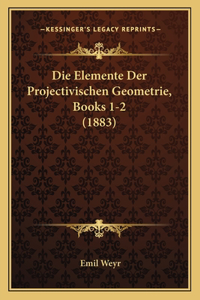 Elemente Der Projectivischen Geometrie, Books 1-2 (1883)
