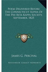 Poem Delivered Before the Connecticut Alpha of the Phi Beta Kappa Society, September, 1825