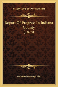 Report Of Progress In Indiana County (1878)