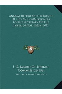 Annual Report Of The Board Of Indian Commissioners To The Secretary Of The Interior For 1906 (1907)