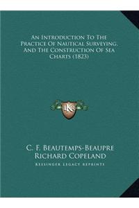 Introduction To The Practice Of Nautical Surveying, And The Construction Of Sea Charts (1823)