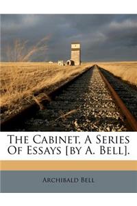 The Cabinet, a Series of Essays [By A. Bell].