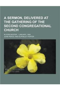 A Sermon, Delivered at the Gathering of the Second Congregational Church; In Dorchester, 1 January, 1808
