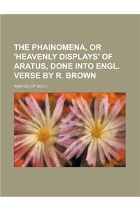 The Phainomena, or 'Heavenly Displays' of Aratus, Done Into Engl. Verse by R. Brown