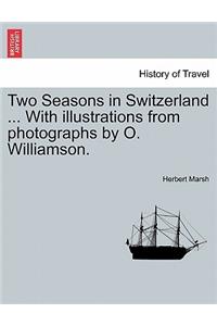 Two Seasons in Switzerland ... with Illustrations from Photographs by O. Williamson.