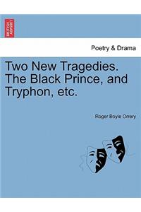 Two New Tragedies. the Black Prince, and Tryphon, Etc.