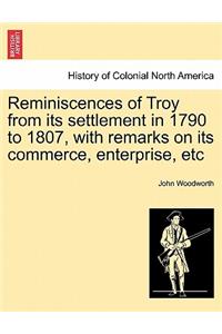 Reminiscences of Troy from Its Settlement in 1790 to 1807, with Remarks on Its Commerce, Enterprise, Etc