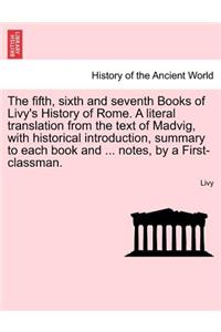 Fifth, Sixth and Seventh Books of Livy's History of Rome. a Literal Translation from the Text of Madvig, with Historical Introduction, Summary to Each Book and ... Notes, by a First-Classman.