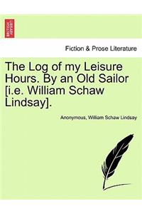 The Log of My Leisure Hours. by an Old Sailor [I.E. William Schaw Lindsay].