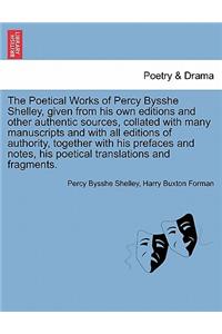 The Poetical Works of Percy Bysshe Shelley, Given from His Own Editions and Other Authentic Sources, Collated with Many Manuscripts and with All Editions of Authority, Together with His Prefaces and Notes, His Poetical Translations and Fragments. V