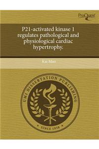 P21-Activated Kinase 1 Regulates Pathological and Physiological Cardiac Hypertrophy