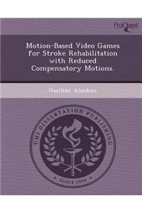 Motion-Based Video Games for Stroke Rehabilitation with Reduced Compensatory Motions