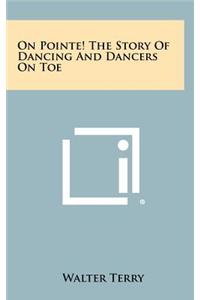On Pointe! the Story of Dancing and Dancers on Toe