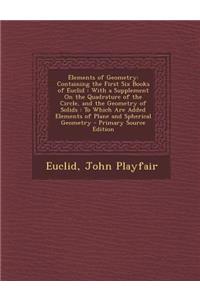 Elements of Geometry: Containing the First Six Books of Euclid: With a Supplement on the Quadrature of the Circle, and the Geometry of Solid