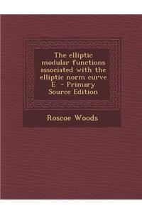 Elliptic Modular Functions Associated with the Elliptic Norm Curve E
