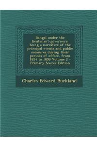 Bengal Under the Lieutenant-Governors; Being a Narrative of the Principal Events and Public Measures During Their Periods of Office, from 1854 to 1898