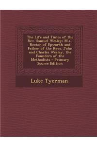 The Life and Times of the REV. Samuel Wesley