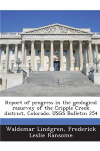 Report of Progress in the Geological Resurvey of the Cripple Creek District, Colorado