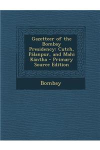 Gazetteer of the Bombay Presidency: Cutch, Palanpur, and Mahi Kantha