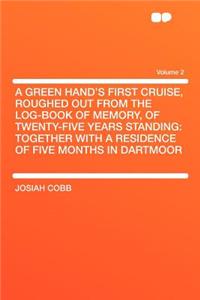A Green Hand's First Cruise, Roughed Out from the Log-Book of Memory, of Twenty-Five Years Standing: Together with a Residence of Five Months in Dartmoor Volume 2