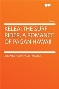 Kelea: The Surf-Rider, a Romance of Pagan Hawaii