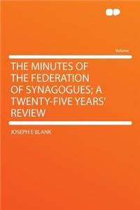 The Minutes of the Federation of Synagogues; A Twenty-Five Years' Review