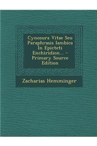 Cynosura Vitae Seu Paraphrasis Iambica in Epicteti Enchiridion... - Primary Source Edition