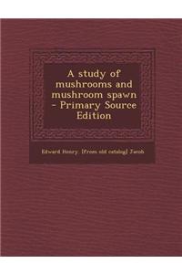 A Study of Mushrooms and Mushroom Spawn - Primary Source Edition