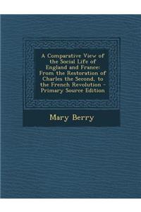 A Comparative View of the Social Life of England and France: From the Restoration of Charles the Second, to the French Revolution