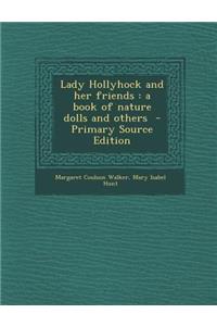 Lady Hollyhock and Her Friends: A Book of Nature Dolls and Others - Primary Source Edition