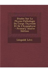 Etudes Sur La Physio-Pathologie Du Corps Thyroide Et de L'Hypophyse - Primary Source Edition