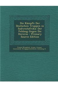 Die Kampfe Der Deutschen Truppen in Sudwestafrika: Der Feldzug Gegen Die Hereros - Primary Source Edition