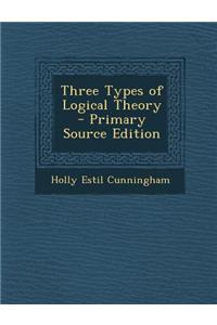 Three Types of Logical Theory - Primary Source Edition