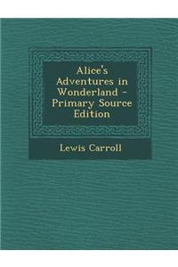Alice's Adventures in Wonderland - Primary Source Edition
