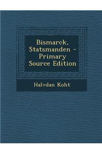 Bismarck, Statsmanden - Primary Source Edition