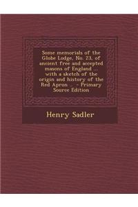 Some Memorials of the Globe Lodge, No. 23, of Ancient Free and Accepted Masons of England ... with a Sketch of the Origin and History of the Red Apron