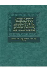 A Treatise on the Law of Copyholds and Customary Tenures of Land: With an Appendix Containing the Copyhold Acts of 1852, 1858, 1887, the Principle F