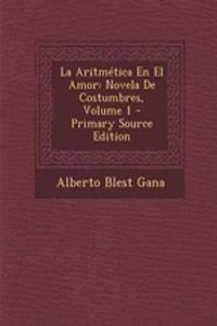 La Aritmetica En El Amor: Novela de Costumbres, Volume 1