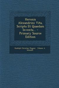 Heronis Alexandrini Vita, Scripta Et Quaedam Inventa... - Primary Source Edition