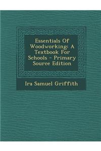 Essentials of Woodworking: A Textbook for Schools - Primary Source Edition