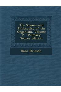 The Science and Philosophy of the Organism, Volume 2 - Primary Source Edition