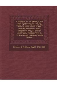 A Catalogue of the Names of the Early Puritan Settlers of the Colony of Connecticut, with the Time of Their Arrival in the Country and Colony, Their S