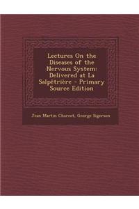 Lectures on the Diseases of the Nervous System: Delivered at La Salpetriere - Primary Source Edition