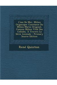 L'Eau de Mer, Milieu Organique: Constance Du Milieu Marin Originel, Comme Milieu Vital Des Cellules, a Travers La Serie Animale