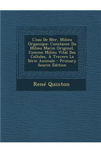 L'Eau de Mer, Milieu Organique: Constance Du Milieu Marin Originel, Comme Milieu Vital Des Cellules, a Travers La Serie Animale